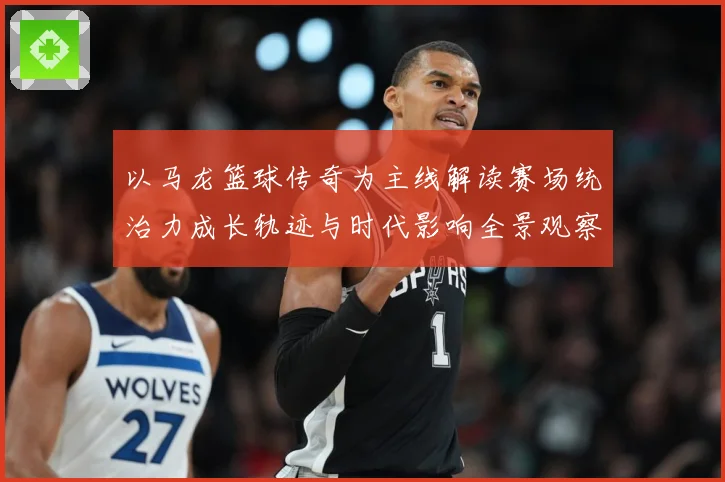 以马龙篮球传奇为主线解读赛场统治力成长轨迹与时代影响全景观察