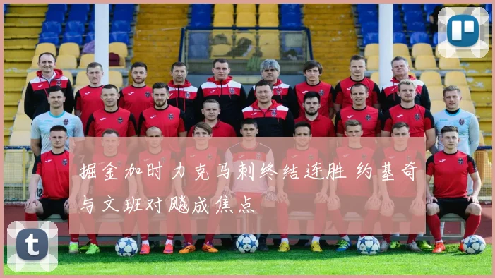 掘金加时力克马刺终结连胜 约基奇与文班对飚成焦点