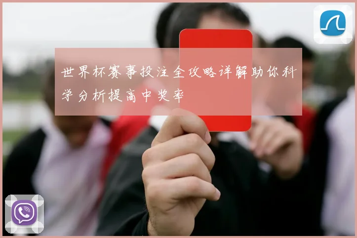 世界杯赛事投注全攻略详解助你科学分析提高中奖率