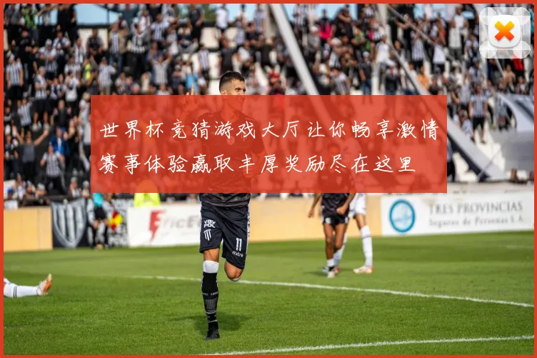 世界杯竞猜游戏大厅让你畅享激情赛事体验赢取丰厚奖励尽在这里
