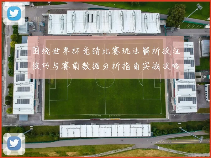 围绕世界杯竞猜比赛玩法解析投注技巧与赛前数据分析指南实战攻略
