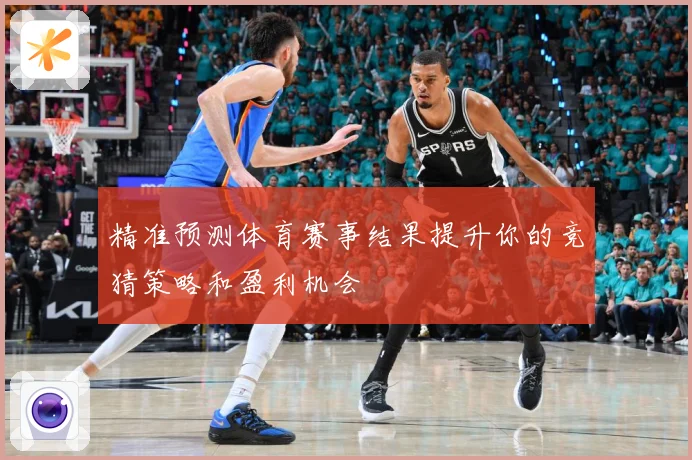 精准预测体育赛事结果提升你的竞猜策略和盈利机会