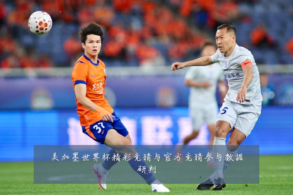 美加墨世界杯精彩竞猜与官方竞猜参与数据研判