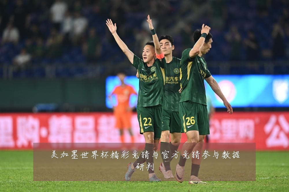 美加墨世界杯精彩竞猜与官方竞猜参与数据研判