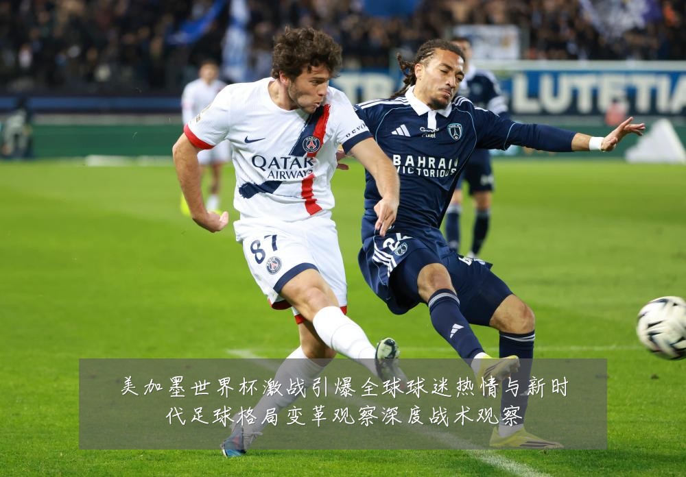 美加墨世界杯激战引爆全球球迷热情与新时代足球格局变革观察深度战术观察